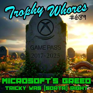 Trophy Whores 689 – Microsoft’s Greed: Tricky Was (sorta) Right Trophy Whores 689 – Microsoft’s Greed: Tricky Was (sorta) Right