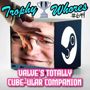 Trophy Whores 694 – Valve’s Totally Cube-ular Companion Trophy Whores 694 – Valve’s Totally Cube-ular Companion
